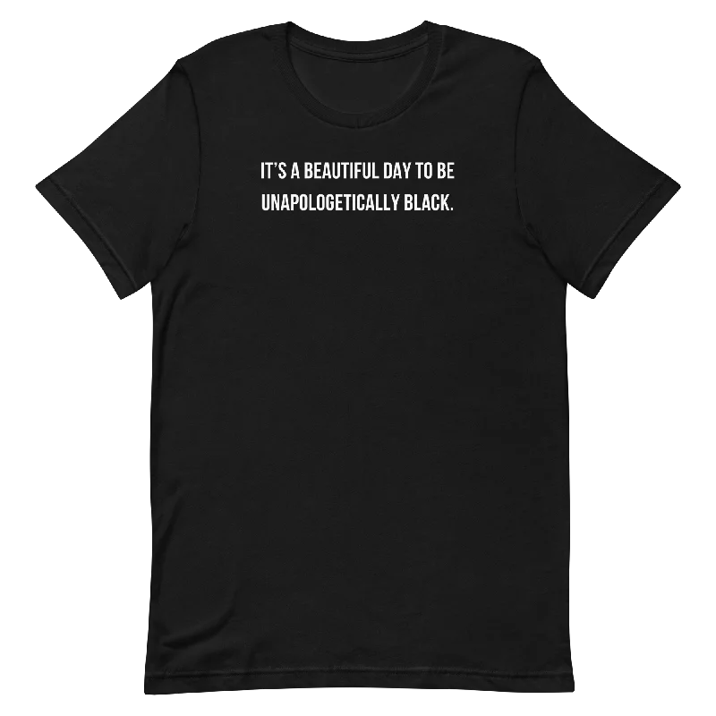 BEAUTIFUL DAY TO BE UNAPOLOGETICALLY BLACK T-SHIRT